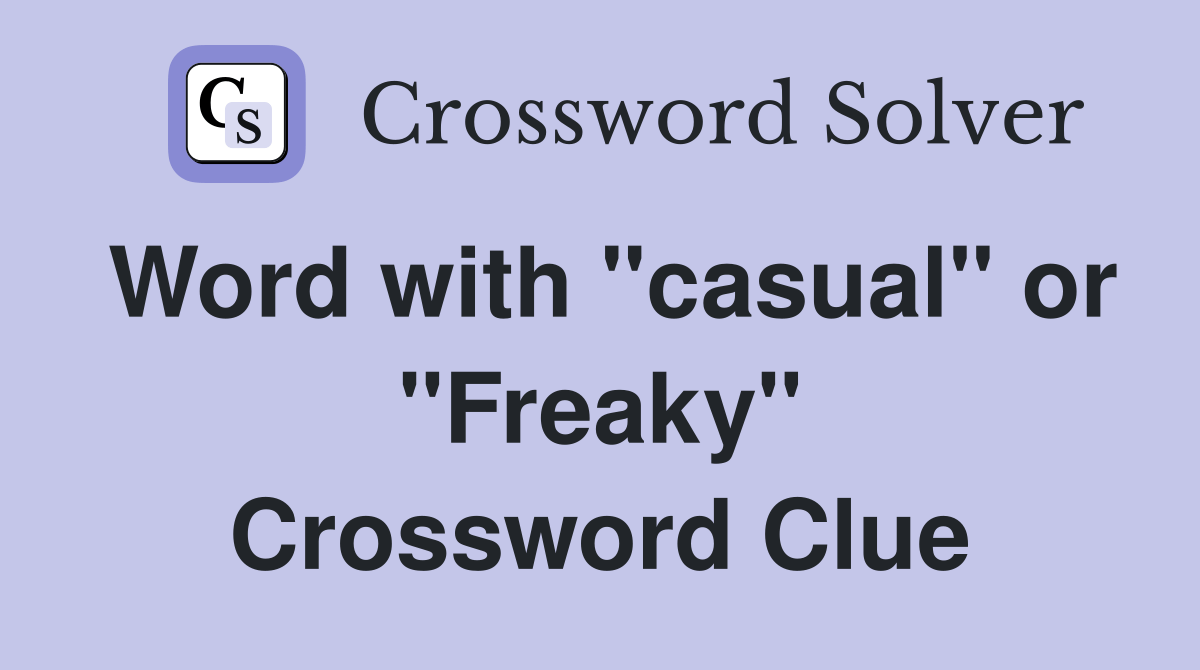 Word with "casual" or "Freaky" Crossword Clue Answers Crossword Solver